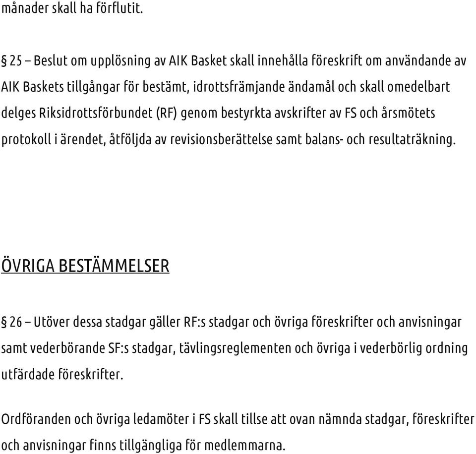 Riksidrottsförbundet (RF) genom bestyrkta avskrifter av FS och årsmötets protokoll i ärendet, åtföljda av revisionsberättelse samt balans- och resultaträkning.