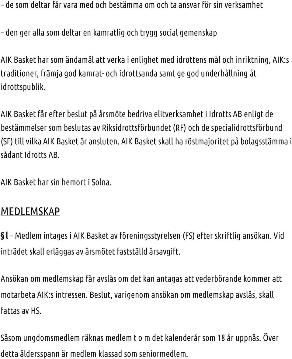 AIK Basket får efter beslut på årsmöte bedriva elitverksamhet i Idrotts AB enligt de bestämmelser som beslutas av Riksidrottsförbundet (RF) och de specialidrottsförbund (SF) till vilka AIK Basket är