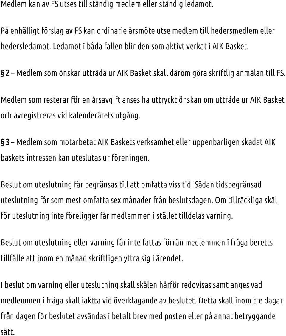 Medlem som resterar för en årsavgift anses ha uttryckt önskan om utträde ur AIK Basket och avregistreras vid kalenderårets utgång.