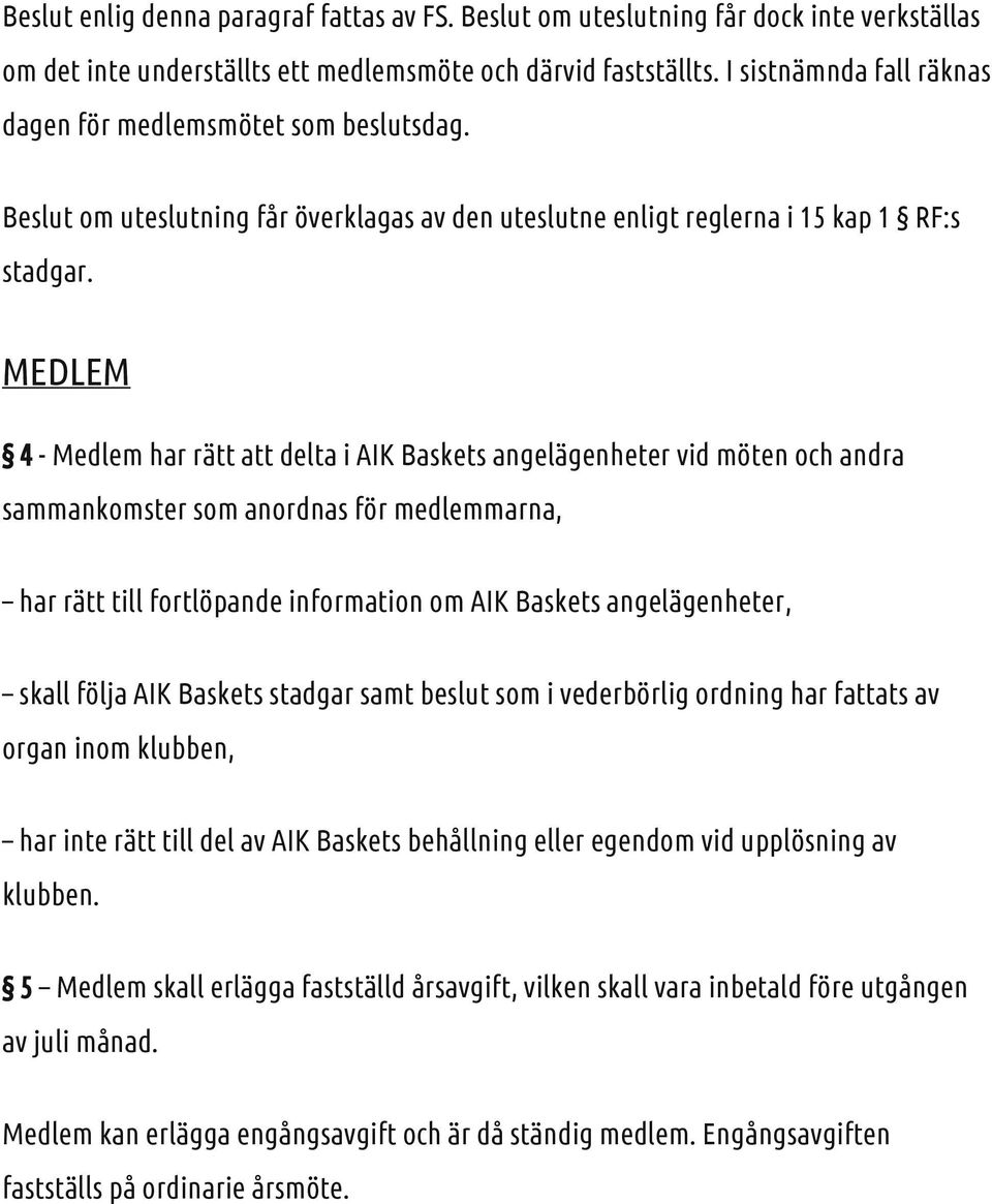 MEDLEM 4 - Medlem har rätt att delta i AIK Baskets angelägenheter vid möten och andra sammankomster som anordnas för medlemmarna, har rätt till fortlöpande information om AIK Baskets angelägenheter,