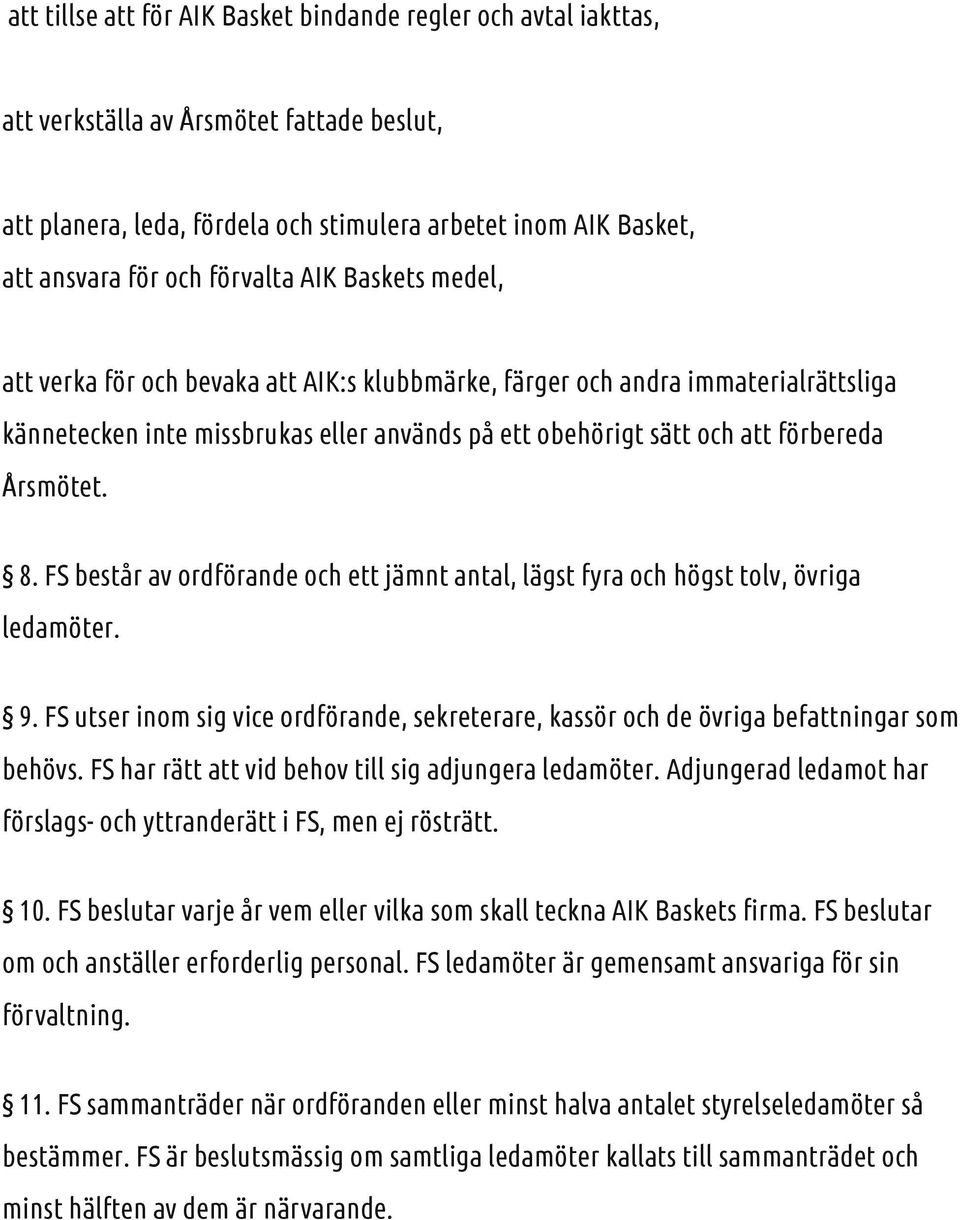 Årsmötet. 8. FS består av ordförande och ett jämnt antal, lägst fyra och högst tolv, övriga ledamöter. 9. FS utser inom sig vice ordförande, sekreterare, kassör och de övriga befattningar som behövs.