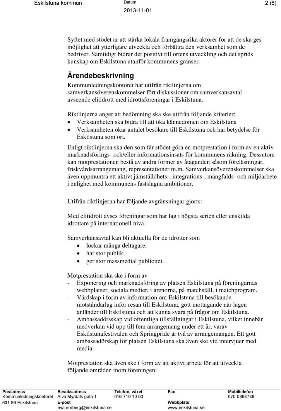 Ärendebeskrivning Kommunledningskontoret har utifrån riktlinjerna om samverkansöverenskommelser fört diskussioner om samverkansavtal avseende elitidrott med idrottsföreningar i Eskilstuna.