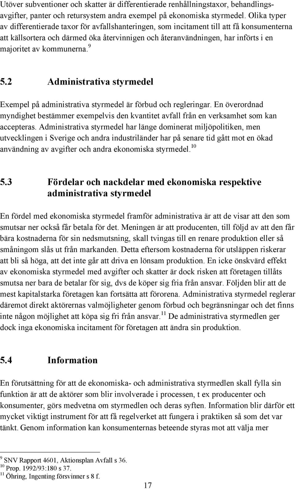 kommunerna. 9 5.2 Administrativa styrmedel Exempel pœ administrativa styrmedel Šr fšrbud och regleringar.