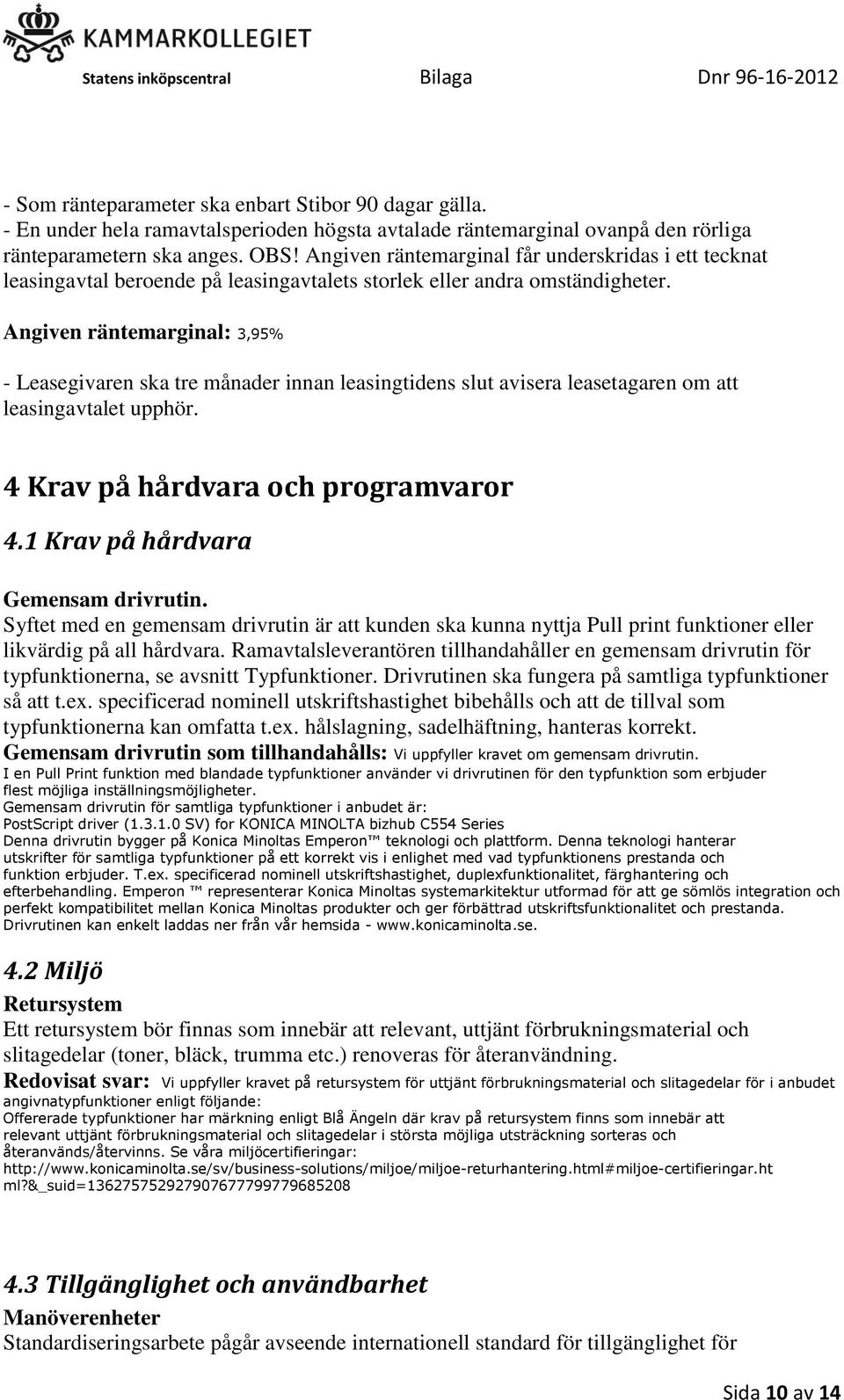 Angiven räntemarginal: 3,95% - Leasegivaren ska tre månader innan leasingtidens slut avisera leasetagaren om att leasingavtalet upphör. 4 Krav på hårdvara och programvaror 4.