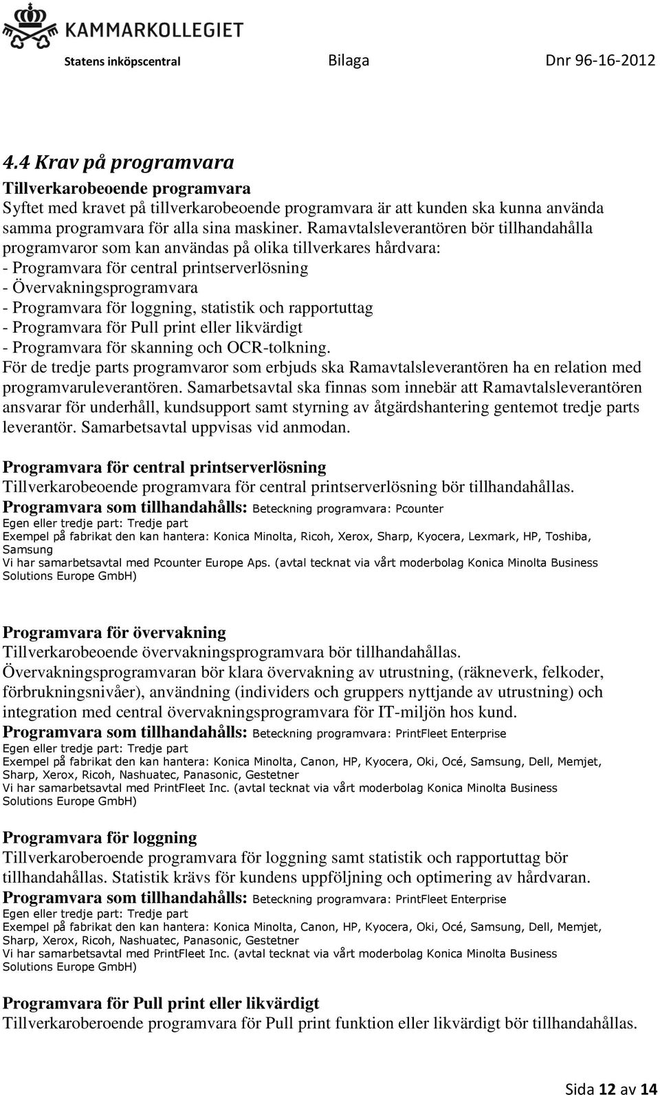 loggning, statistik och rapportuttag - Programvara för Pull print eller likvärdigt - Programvara för skanning och OCR-tolkning.