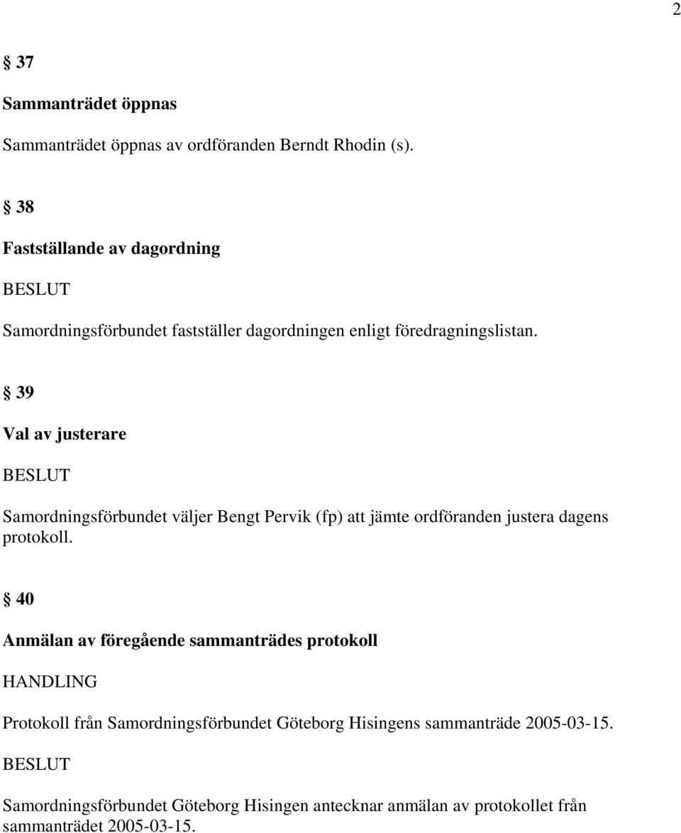 39 Val av justerare Samordningsförbundet väljer Bengt Pervik (fp) att jämte ordföranden justera dagens protokoll.