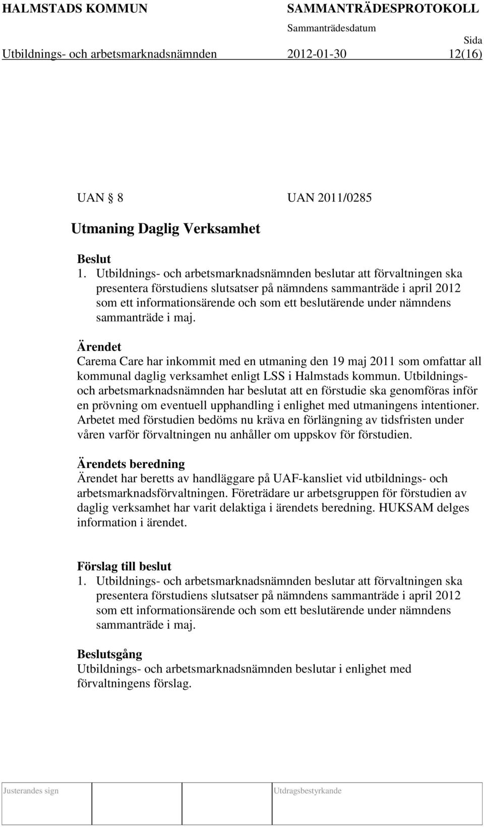 nämndens sammanträde i maj. Ärendet Carema Care har inkommit med en utmaning den 19 maj 2011 som omfattar all kommunal daglig verksamhet enligt LSS i Halmstads kommun.