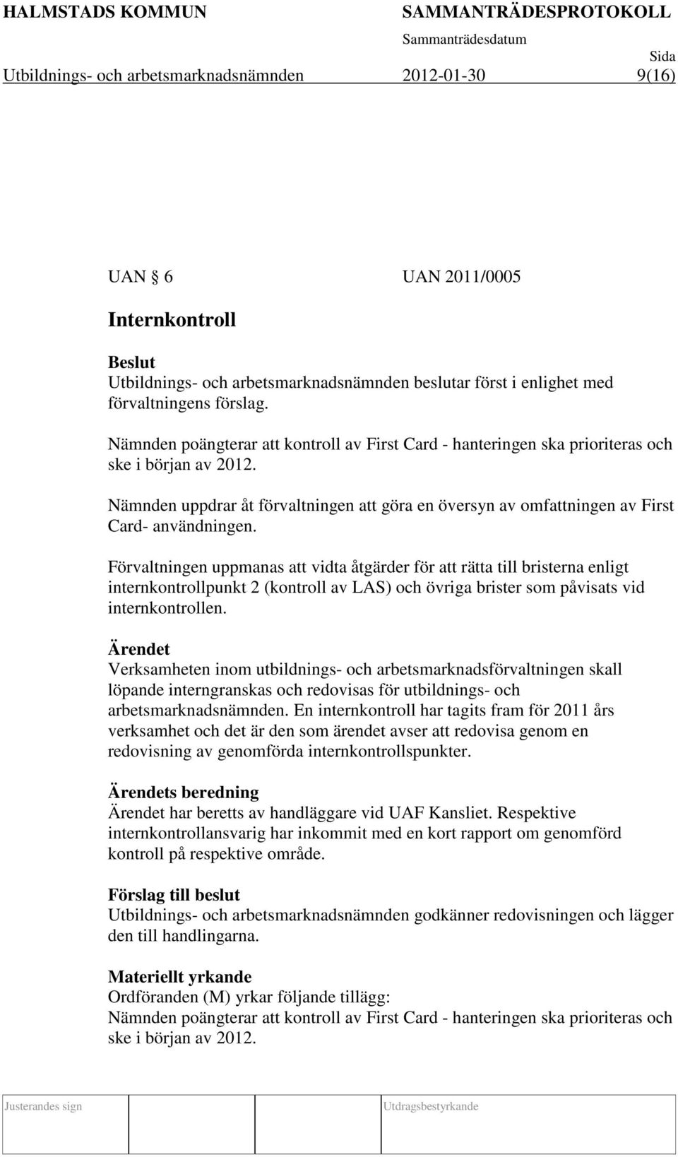 Förvaltningen uppmanas att vidta åtgärder för att rätta till bristerna enligt internkontrollpunkt 2 (kontroll av LAS) och övriga brister som påvisats vid internkontrollen.