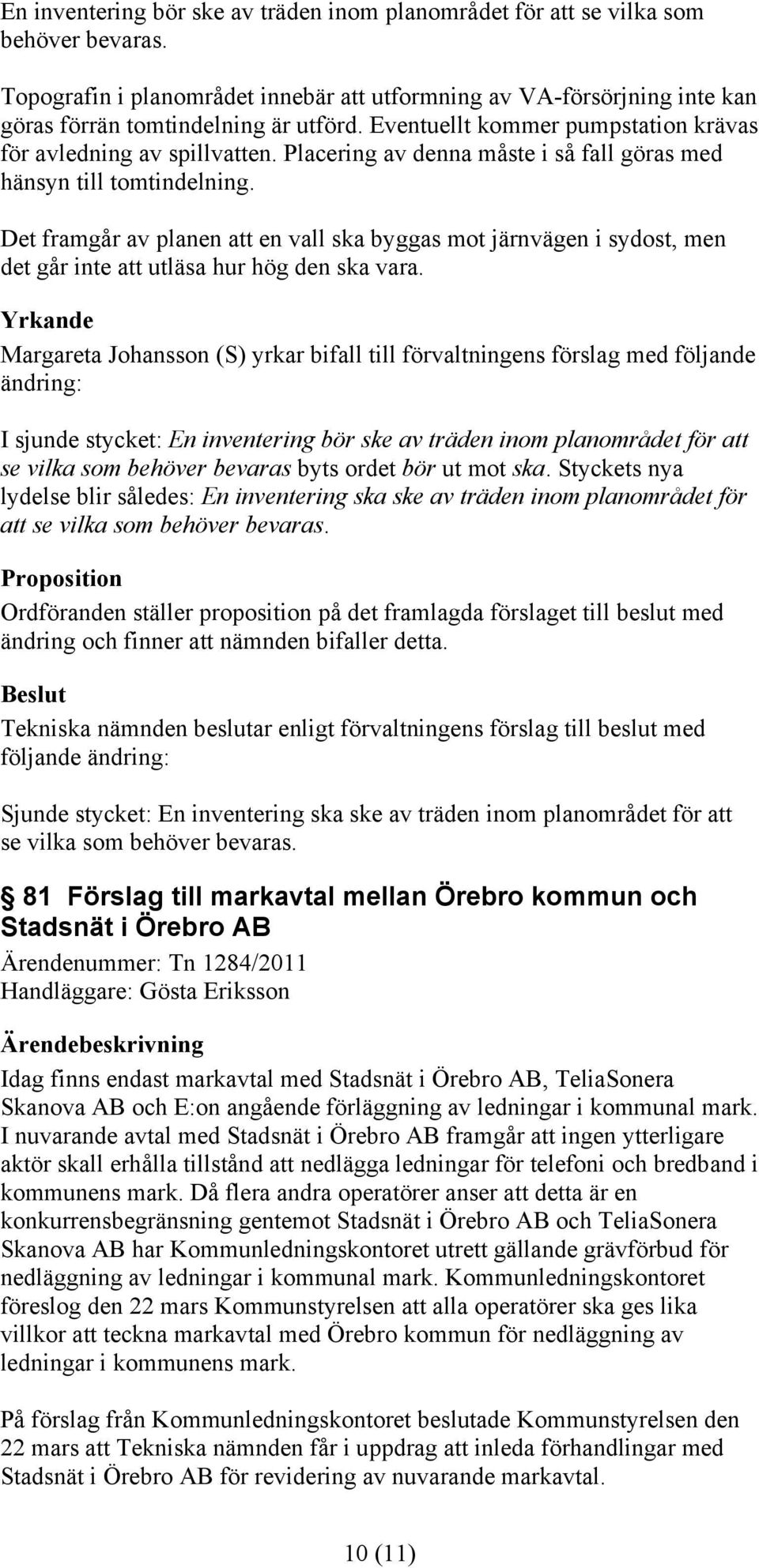 Det framgår av planen att en vall ska byggas mot järnvägen i sydost, men det går inte att utläsa hur hög den ska vara.