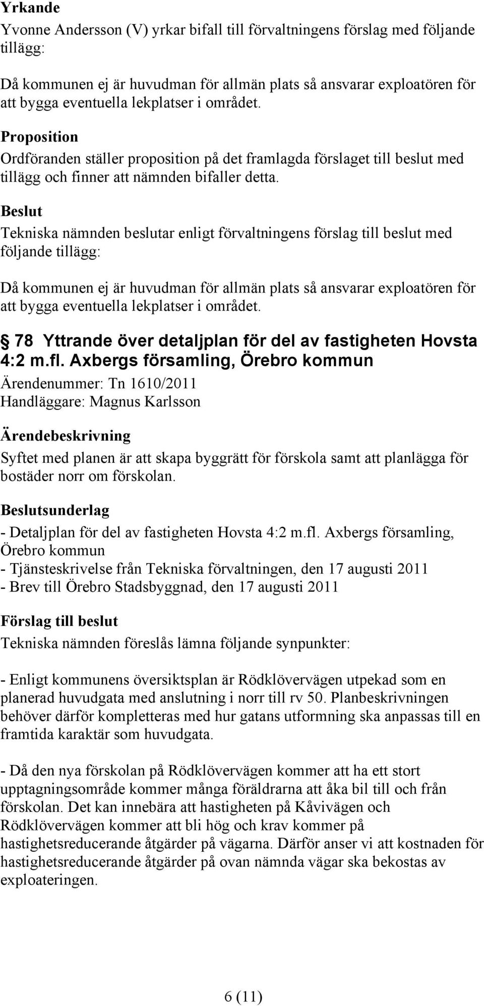 Axbergs församling, Örebro kommun Ärendenummer: Tn 1610/2011 Handläggare: Magnus Karlsson Syftet med planen är att skapa byggrätt för förskola samt att planlägga för bostäder norr om förskolan.