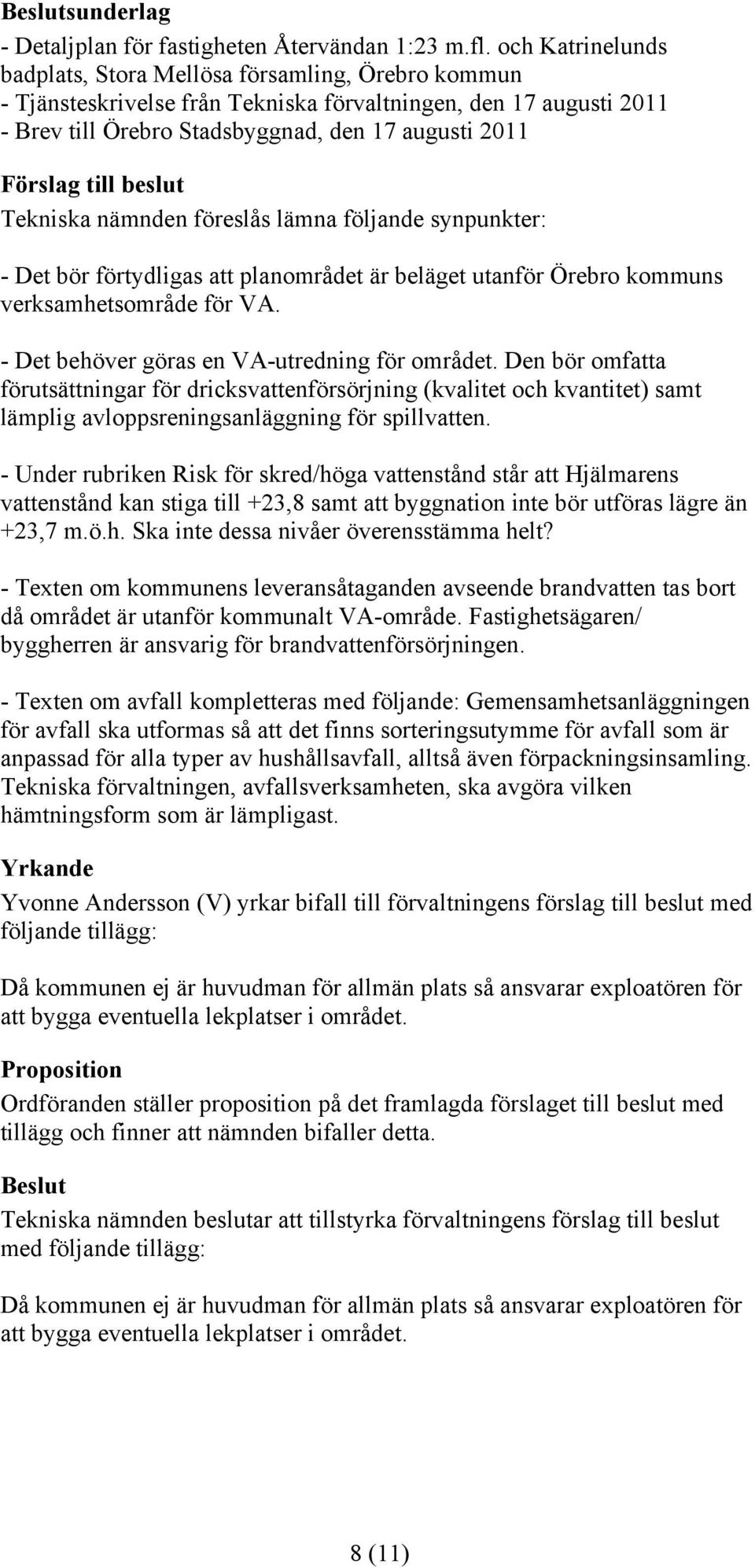 nämnden föreslås lämna följande synpunkter: - Det bör förtydligas att planområdet är beläget utanför Örebro kommuns verksamhetsområde för VA. - Det behöver göras en VA-utredning för området.