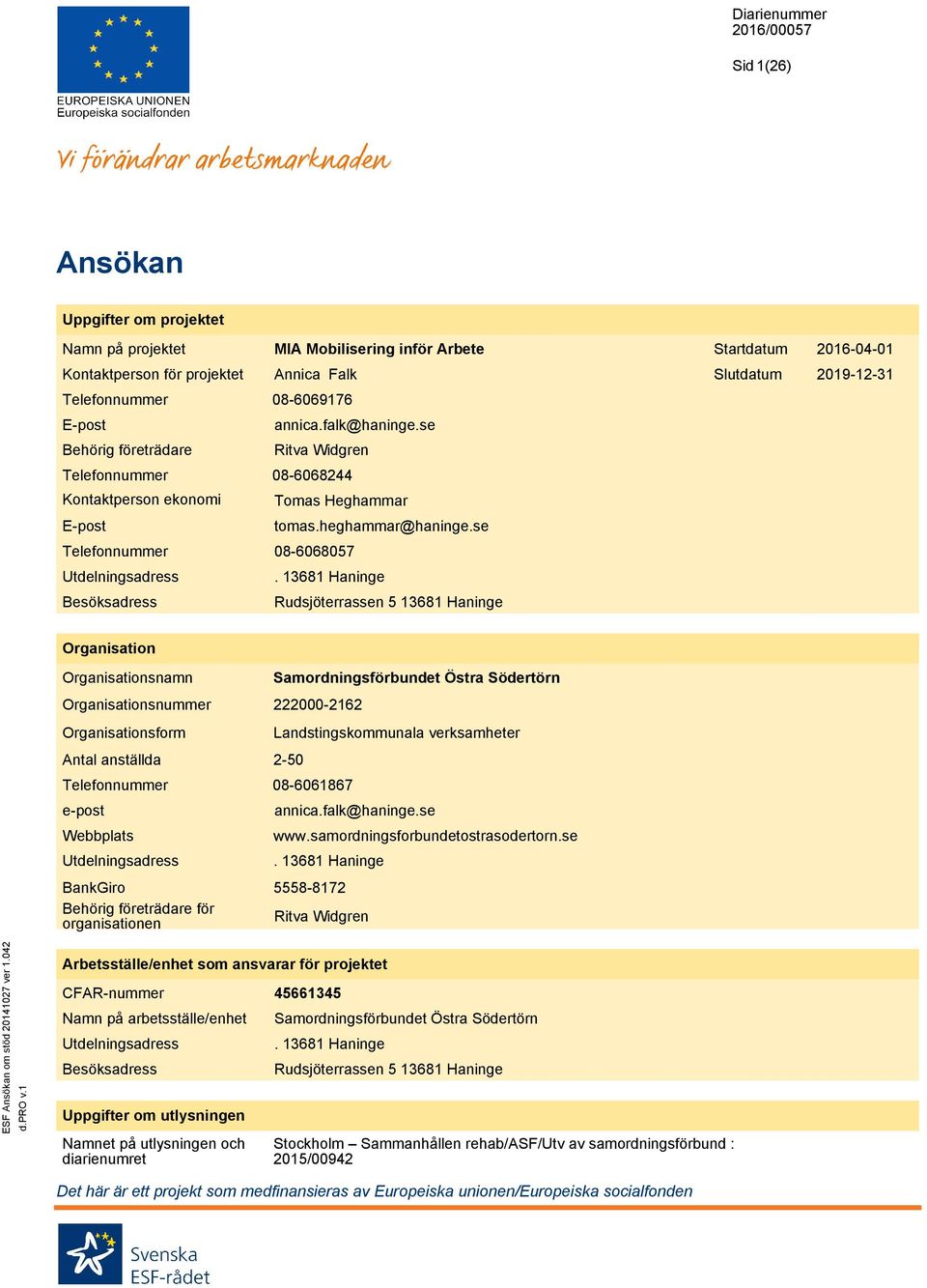 13681 Haninge Rudsjöterrassen 5 13681 Haninge Organisation namn form Antal anställda e-post Webbplats Utdelningsadress BankGiro Behörig företrädare för organisationen Samordningsförbundet Östra