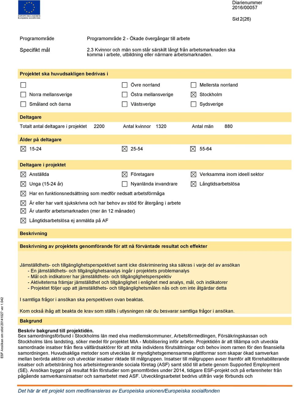 Projektet ska huvudsakligen bedrivas i Norra mellansverige Småland och öarna Övre norrland Östra mellansverige Västsverige Mellersta norrland Stockholm Sydsverige Deltagare Totalt antal deltagare i