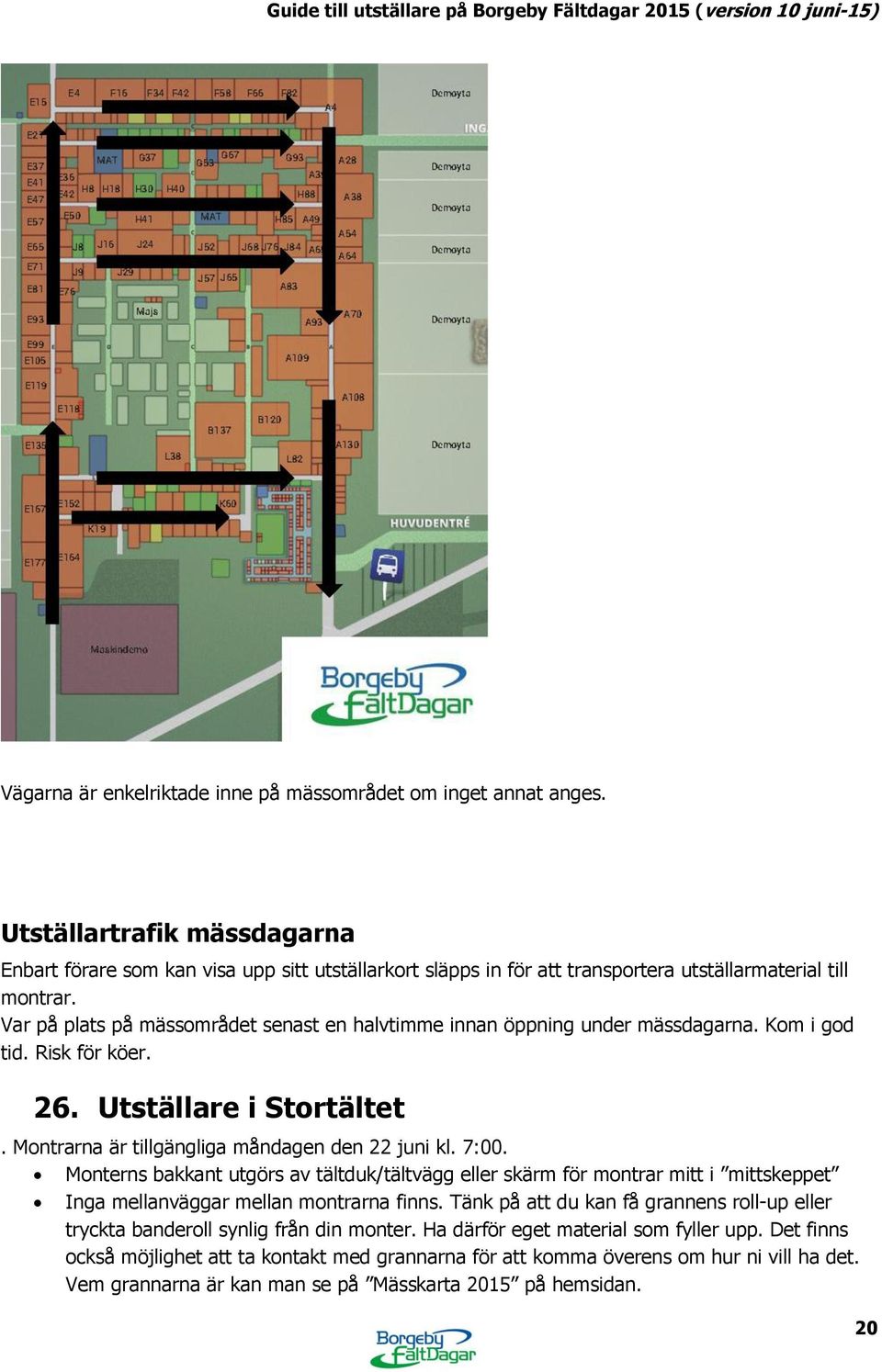 Var på plats på mässområdet senast en halvtimme innan öppning under mässdagarna. Kom i god tid. Risk för köer. 26. Utställare i Stortältet. Montrarna är tillgängliga måndagen den 22 juni kl. 7:00.