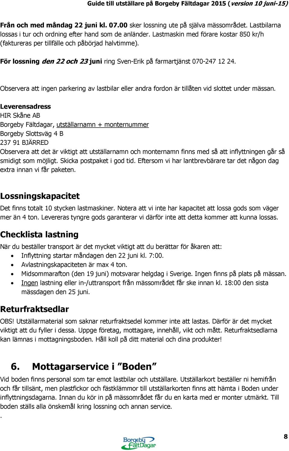 Observera att ingen parkering av lastbilar eller andra fordon är tillåten vid slottet under mässan.