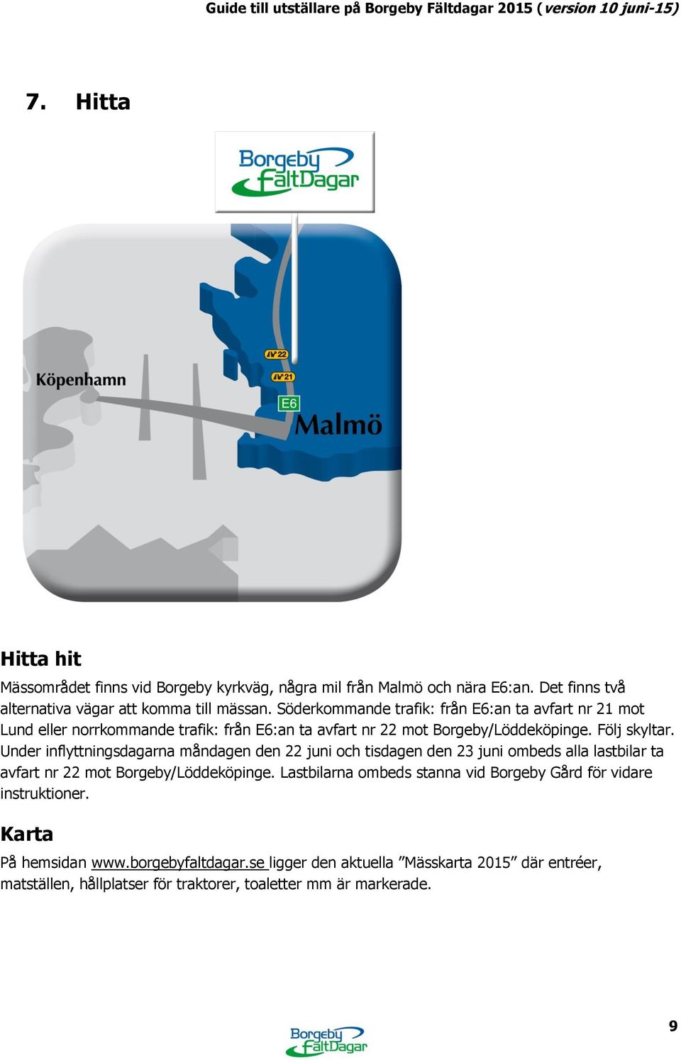 Under inflyttningsdagarna måndagen den 22 juni och tisdagen den 23 juni ombeds alla lastbilar ta avfart nr 22 mot Borgeby/Löddeköpinge.