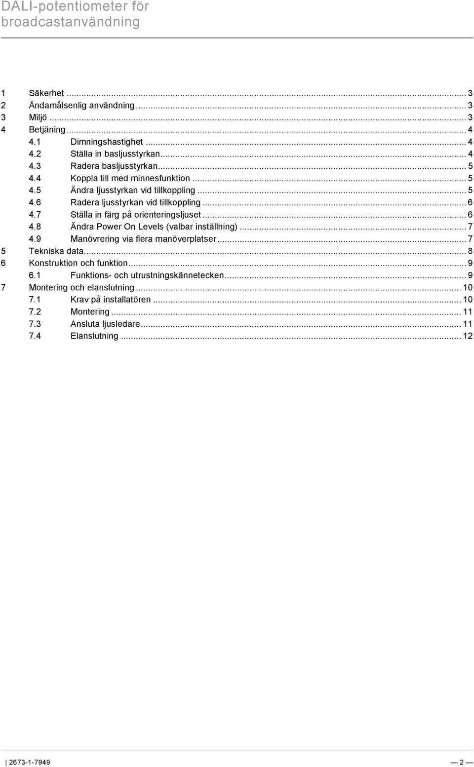 .. 5 4.4 Koppla till med minnesfunktion... 5 4.5 Ändra ljusstyrkan vid tillkoppling... 5 4.6 Radera ljusstyrkan vid tillkoppling... 6 4.7 Ställa in färg på orienteringsljuset... 6 4.8 Ändra Power On Levels (valbar inställning).