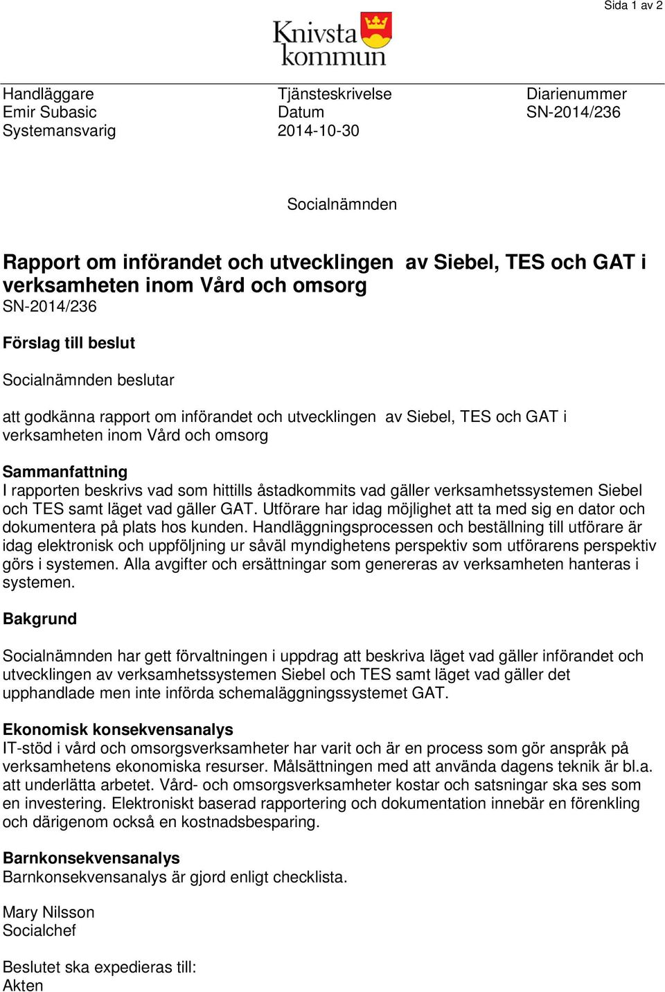 vad gäller verksamhetssystemen Siebel och TES samt läget vad gäller GAT. Utförare har idag möjlighet att ta med sig en dator och dokumentera på plats hos kunden.