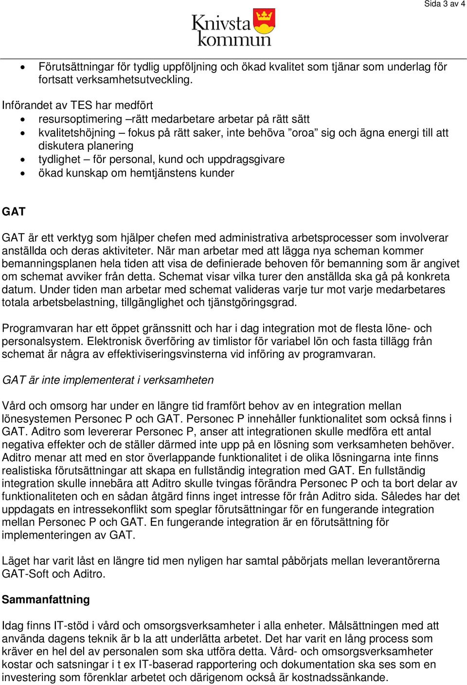 för personal, kund och uppdragsgivare ökad kunskap om hemtjänstens kunder GAT GAT är ett verktyg som hjälper chefen med administrativa arbetsprocesser som involverar anställda och deras aktiviteter.