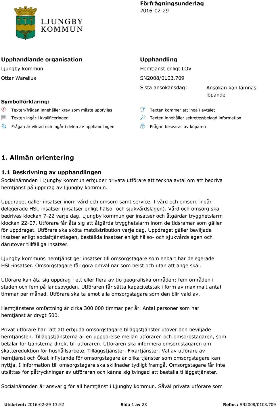 att ingå i avtalet Texten innehåller sekretessbelagd information Frågan besvaras av köparen 1. Allmän orientering 1.