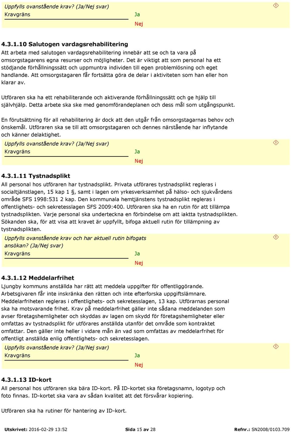 Att omsorgstagaren får fortsätta göra de delar i aktiviteten som han eller hon klarar av. Utföraren ska ha ett rehabiliterande och aktiverande förhållningssätt och ge hjälp till självhjälp.