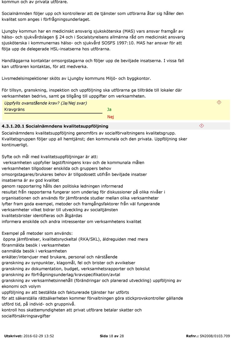 hälso- och sjukvård SOSFS 1997:10. MAS har ansvar för att följa upp de delegerade HSL-insatserna hos utförarna. Handläggarna kontaktar omsorgstagarna och följer upp de beviljade insatserna.