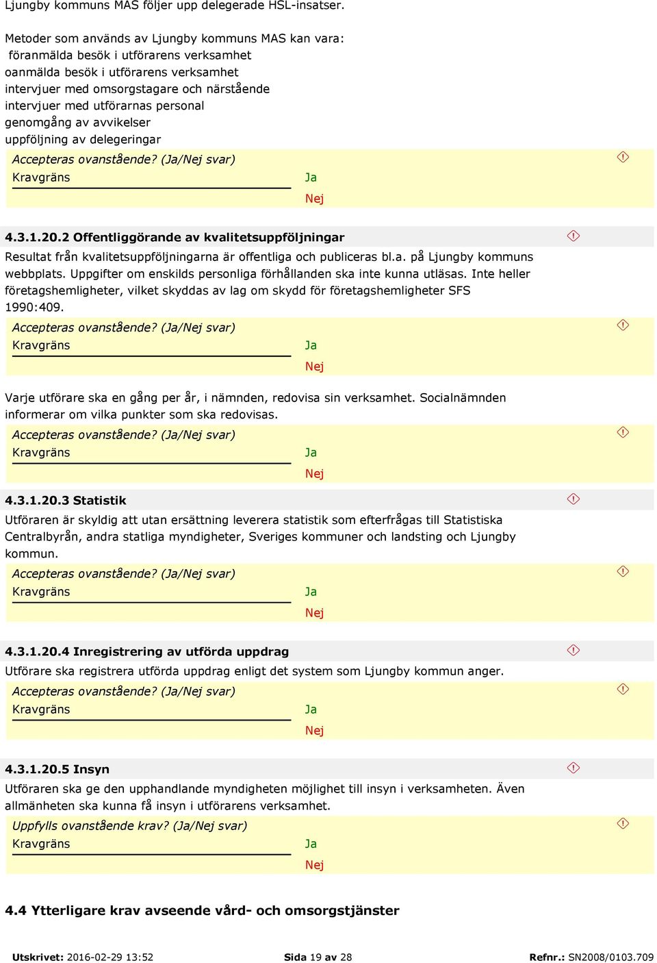 utförarnas personal genomgång av avvikelser uppföljning av delegeringar Accepteras ovanstående? (/ svar) 4.3.1.20.