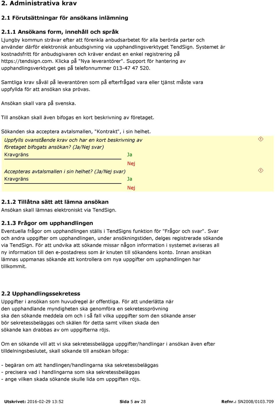 1 Ansökans form, innehåll och språk Ljungby kommun strävar efter att förenkla anbudsarbetet för alla berörda parter och använder därför elektronisk anbudsgivning via upphandlingsverktyget TendSign.