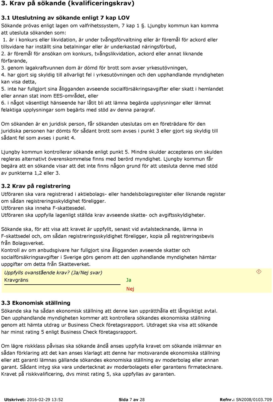 är föremål för ansökan om konkurs, tvångslikvidation, ackord eller annat liknande förfarande, 3. genom lagakraftvunnen dom är dömd för brott som avser yrkesutövningen, 4.