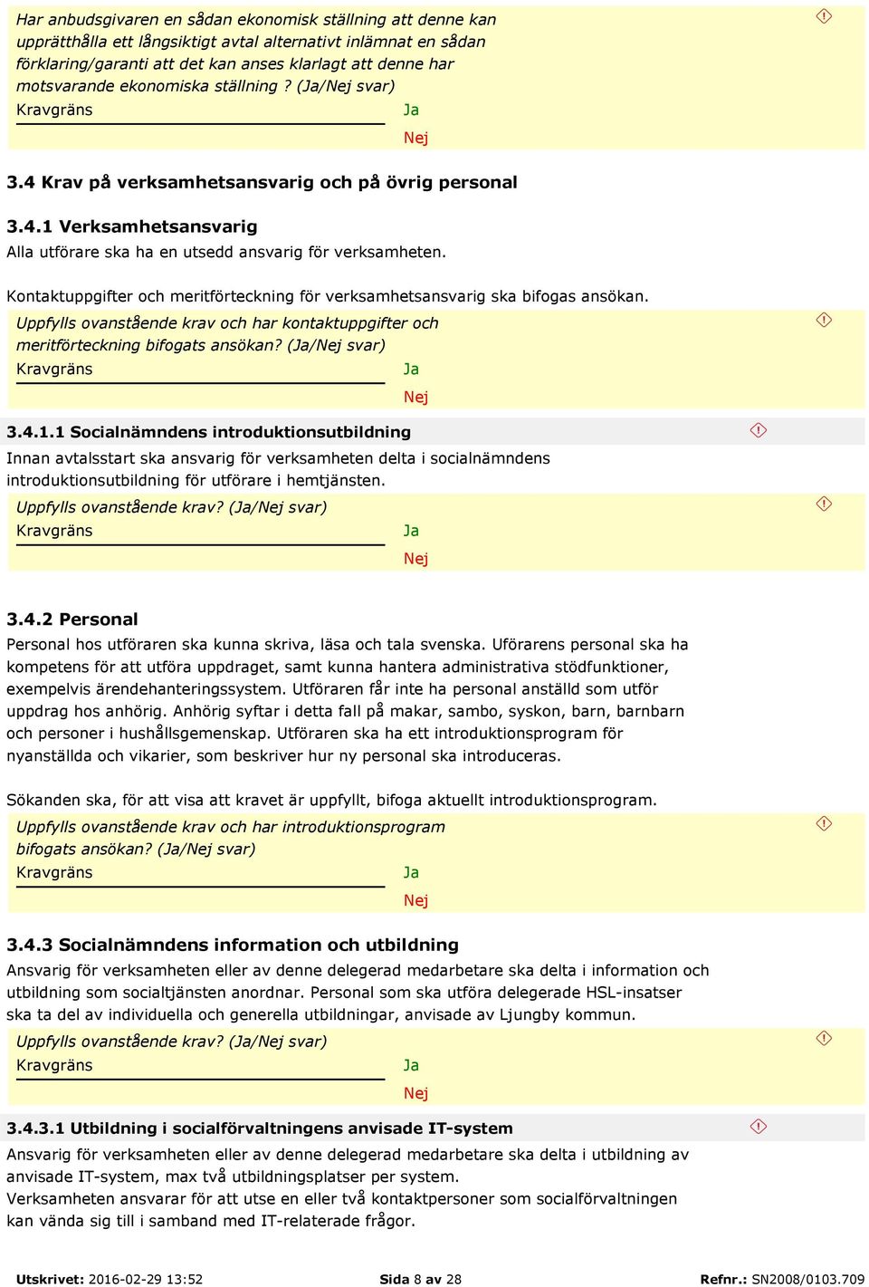 Kontaktuppgifter och meritförteckning för verksamhetsansvarig ska bifogas ansökan. Uppfylls ovanstående krav och har kontaktuppgifter och meritförteckning bifogats ansökan? (/ svar) 3.4.1.