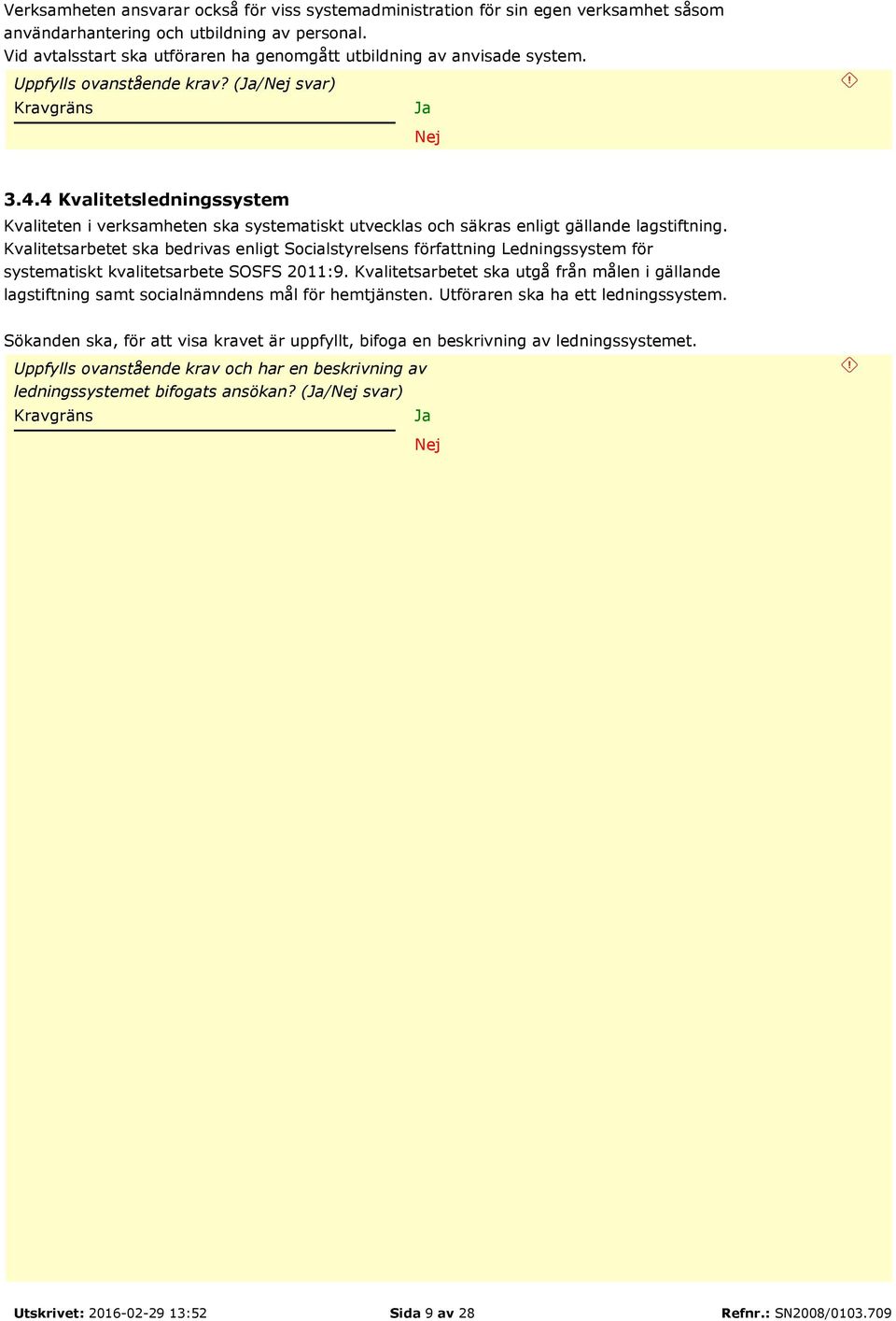 4 Kvalitetsledningssystem Kvaliteten i verksamheten ska systematiskt utvecklas och säkras enligt gällande lagstiftning.