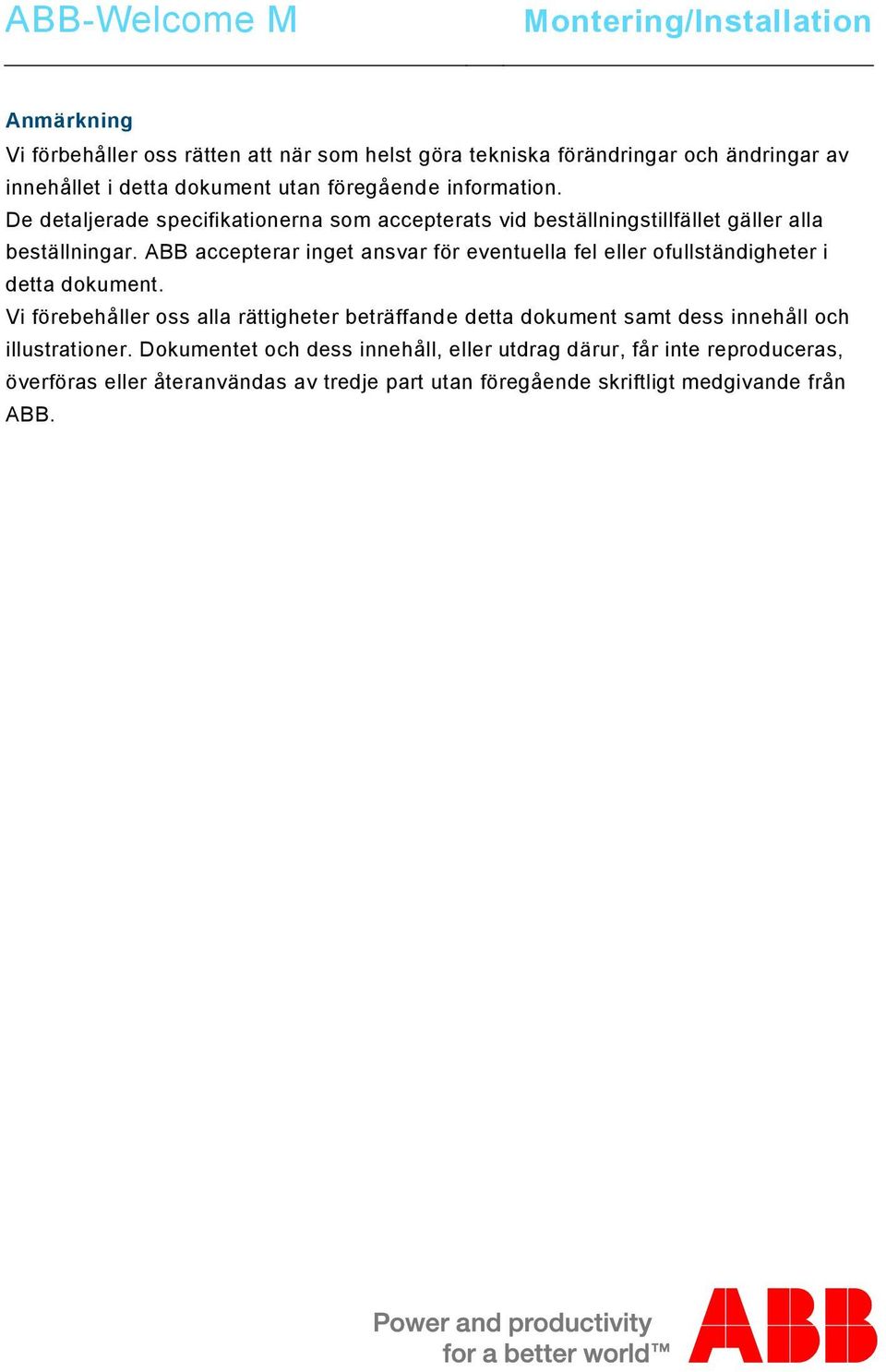 docx @ 137103 @ @ 1 Montering/Installation Anmärkning === Ende der Liste für Textmarke Backcover === Vi förbehåller oss rätten att när som helst göra tekniska förändringar och ändringar av innehållet