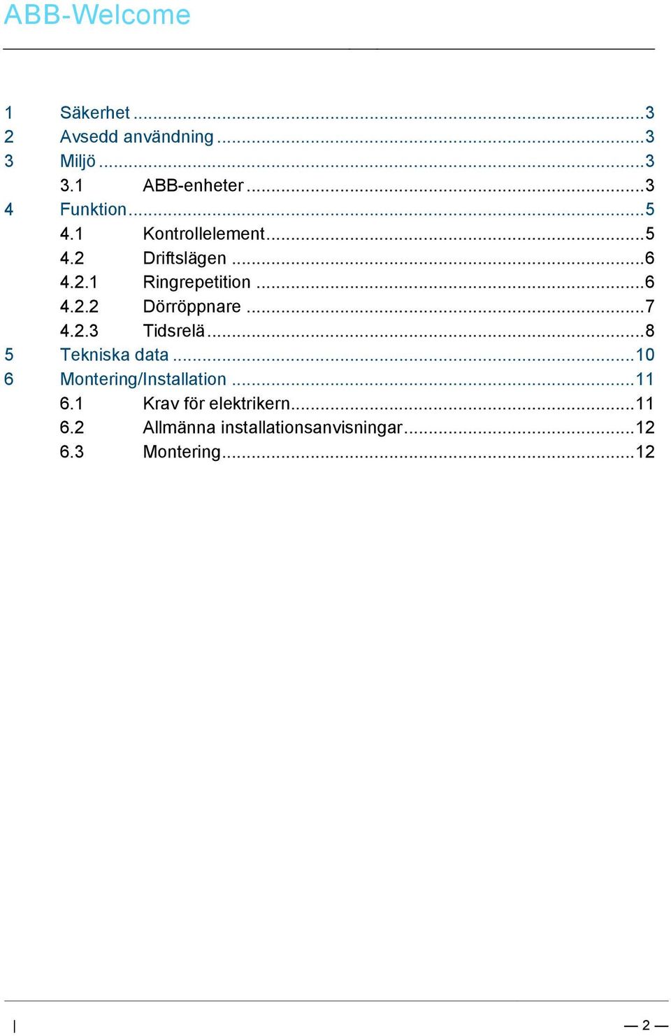 .. 3 3.1 ABB-enheter... 3 4 Funktion... 5 4.1 Kontrollelement... 5 4.2 Driftslägen... 6 4.2.1 Ringrepetition... 6 4.2.2 Dörröppnare... 7 4.2.3 Tidsrelä.