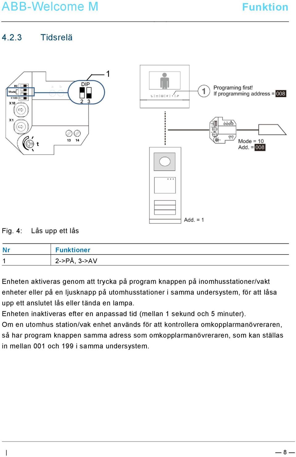 4: Lås upp ett lås Nr Funktioner 1 2->PÅ, 3->AV Pos: 74 /DinA4 - Anleitungen Online/Inhalt/KNX/DoorEntry/Bedienung/Master/Slave Schalter setzen 83220-AP-xxx @ 19\mod_1310723320966_15.