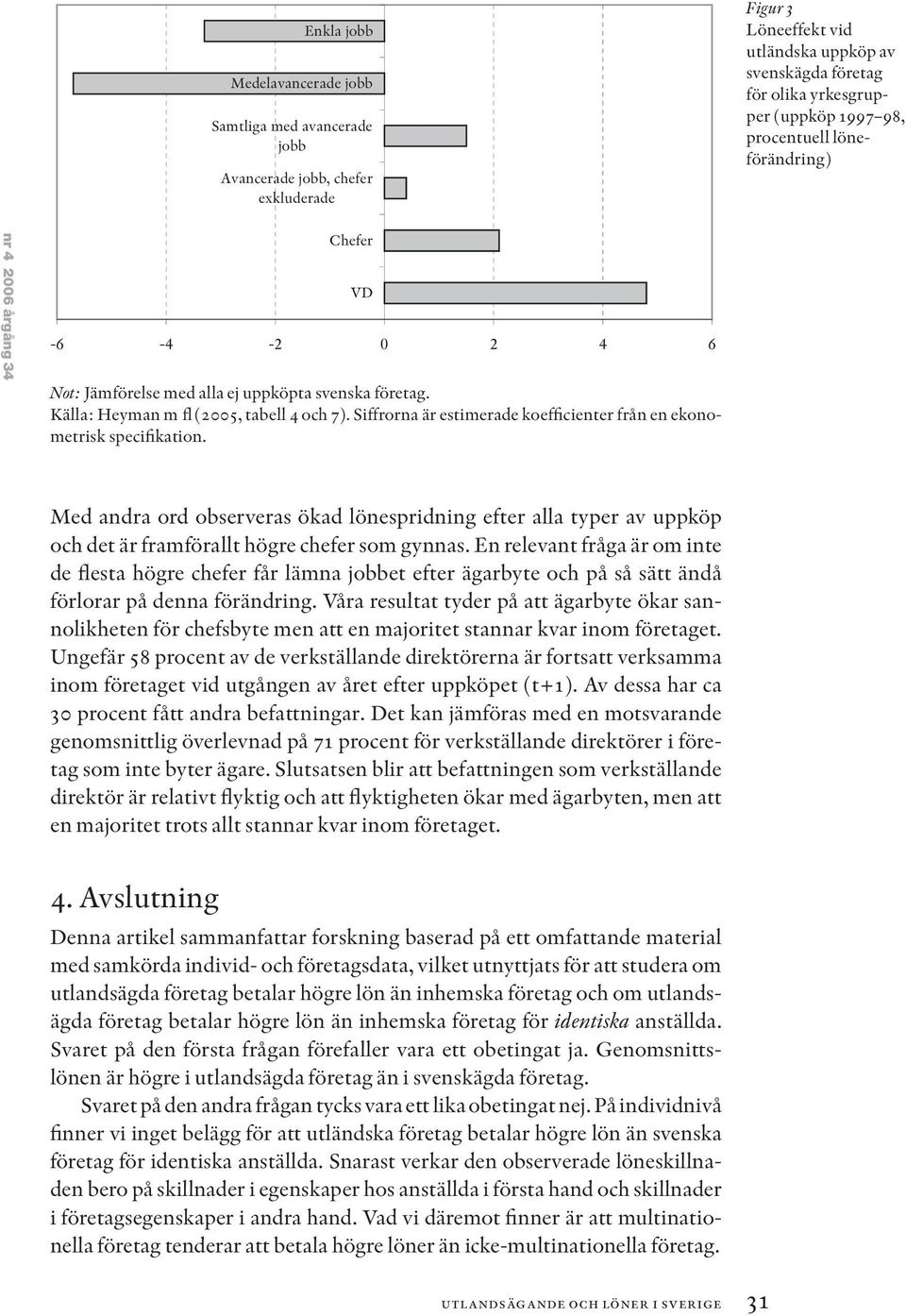 Siffrorna är estimerade koefficienter från en ekonometrisk specifikation. Med andra ord observeras ökad lönespridning efter alla typer av uppköp och det är framförallt högre chefer som gynnas.