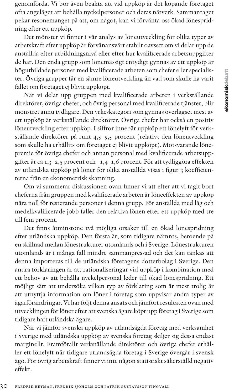 Det mönster vi finner i vår analys av löneutveckling för olika typer av arbetskraft efter uppköp är förvånansvärt stabilt oavsett om vi delar upp de anställda efter utbildningsnivå eller efter hur