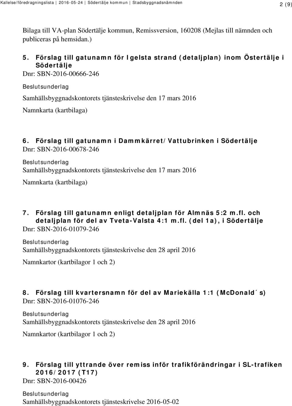 Förslag till gatunamn i Dammkärret/Vattubrinken i Södertälje Dnr: SBN-2016-00678-246 Samhällsbyggnadskontorets tjänsteskrivelse den 17 mars 2016 Namnkarta (kartbilaga) 7.