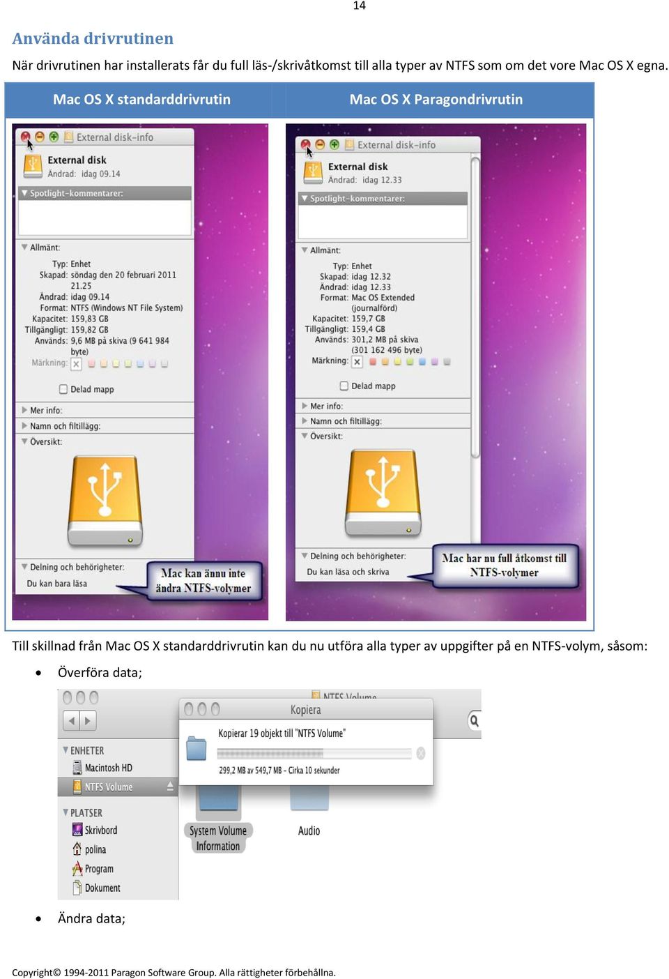 14 Mac OS X standarddrivrutin Mac OS X Paragondrivrutin Till skillnad från Mac OS