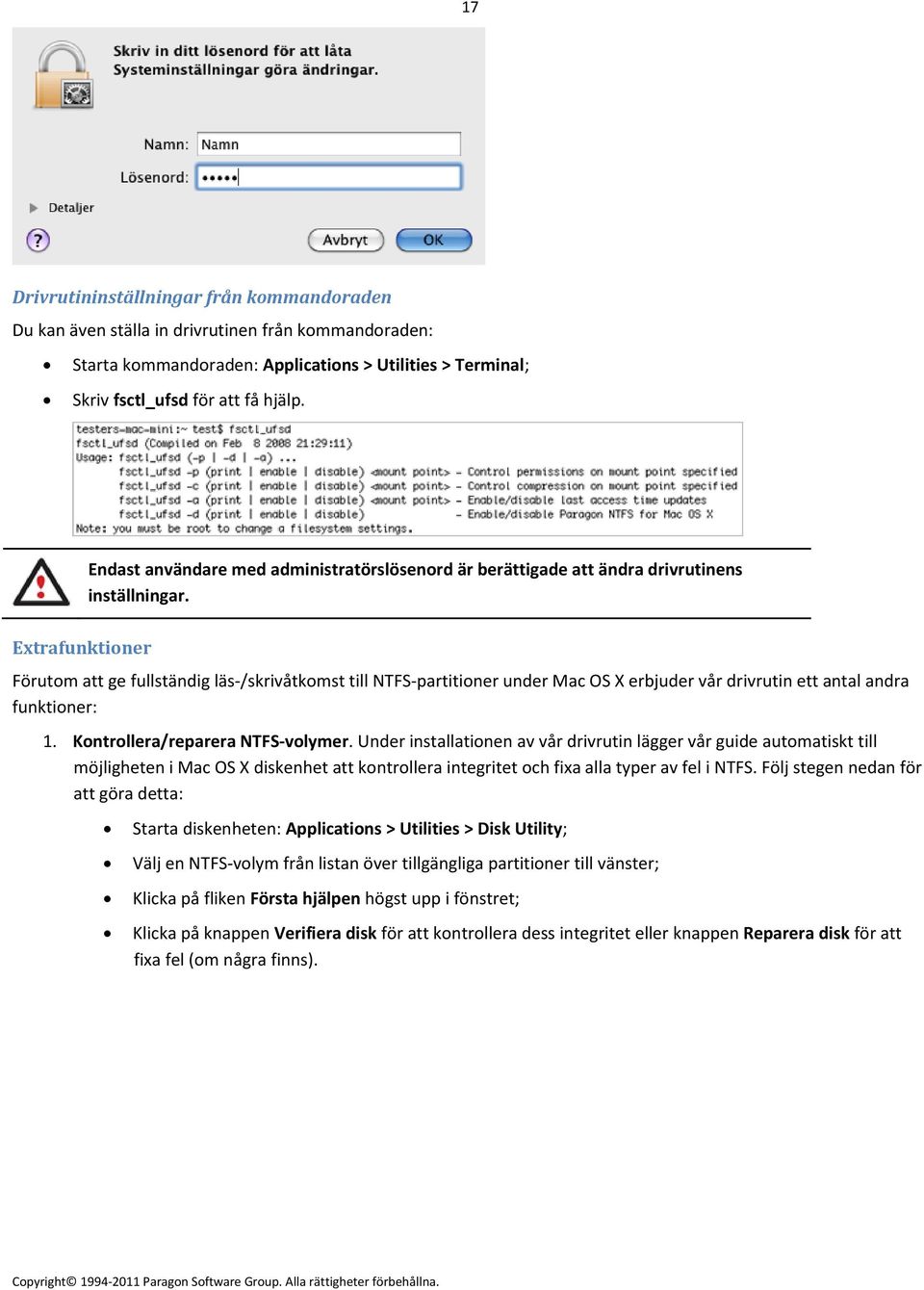 Extrafunktioner Förutom att ge fullständig läs-/skrivåtkomst till NTFS-partitioner under Mac OS X erbjuder vår drivrutin ett antal andra funktioner: 1. Kontrollera/reparera NTFS-volymer.