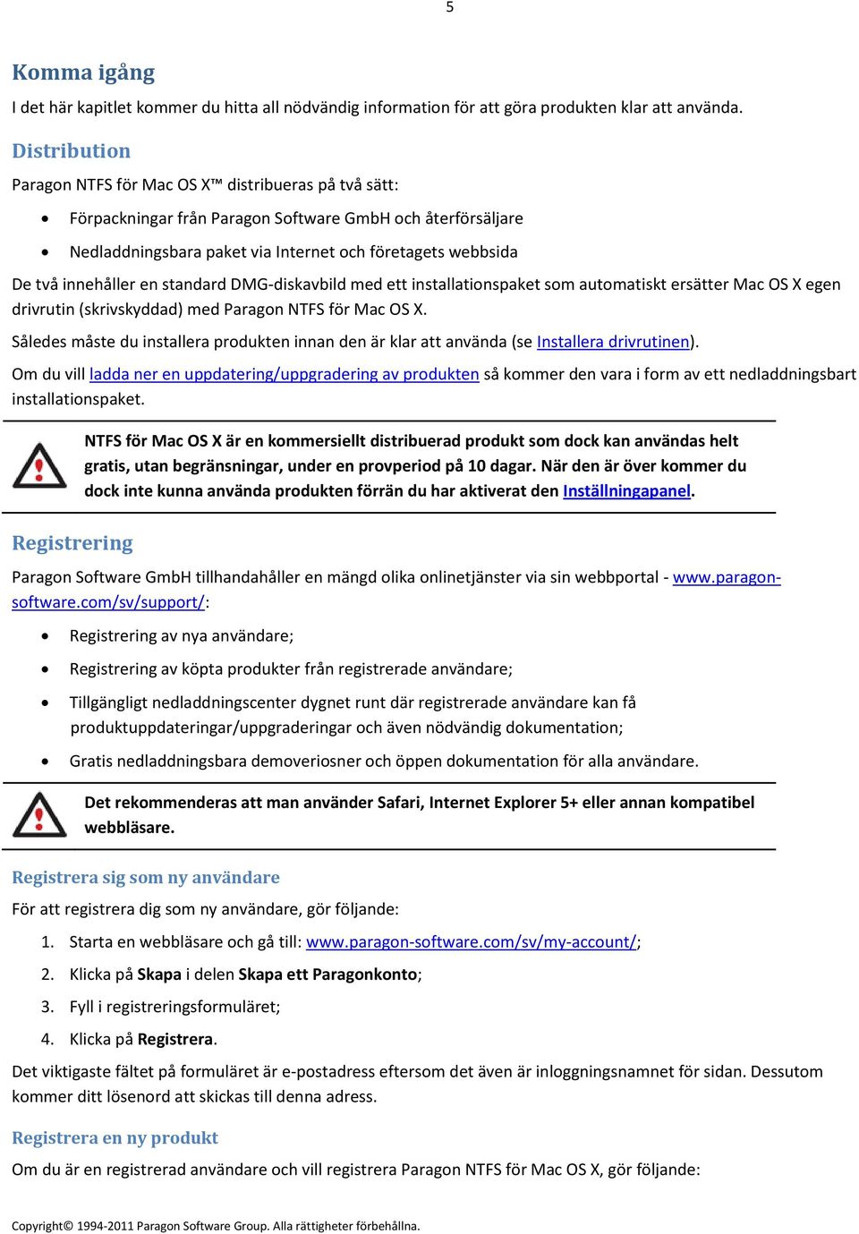 innehåller en standard DMG-diskavbild med ett installationspaket som automatiskt ersätter Mac OS X egen drivrutin (skrivskyddad) med Paragon NTFS för Mac OS X.