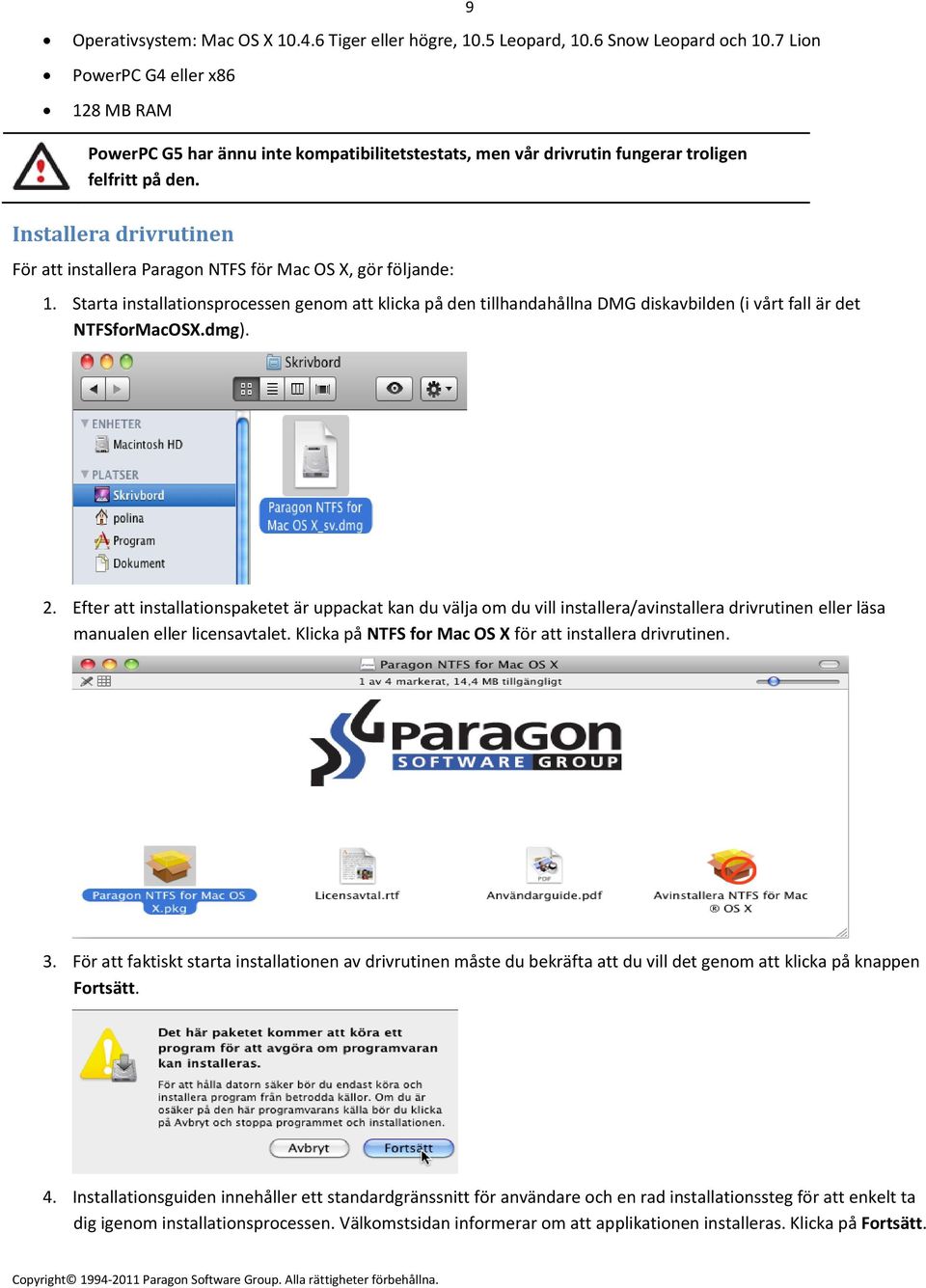 Installera drivrutinen För att installera Paragon NTFS för Mac OS X, gör följande: 1.