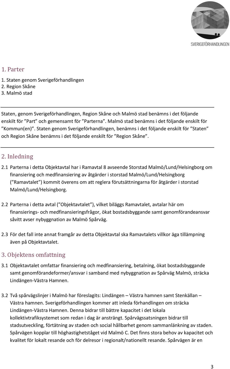 Staten genom Sverigeförhandlingen, benämns i det följande enskilt för Staten och Region Skåne benämns i det följande enskilt för Region Skåne. 2. Inledning 2.