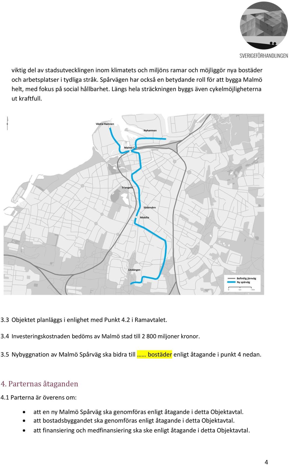 3 Objektet planläggs i enlighet med Punkt 4.2 i Ramavtalet. 3.4 Investeringskostnaden bedöms av Malmö stad till 2 800 miljoner kronor. 3.5 Nybyggnation av Malmö Spårväg ska bidra till bostäder enligt åtagande i punkt 4 nedan.