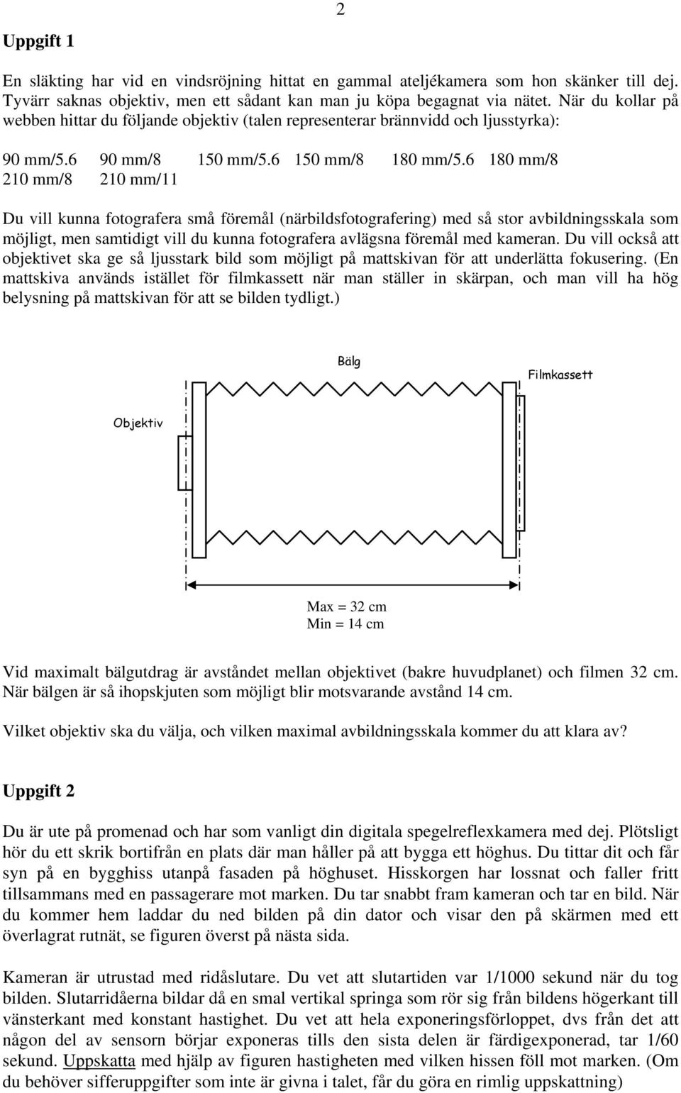 6 180 mm/8 210 mm/8 210 mm/11 Du vill kunna fotografera små föremål (närbildsfotografering) med så stor avbildningsskala som möjligt, men samtidigt vill du kunna fotografera avlägsna föremål med