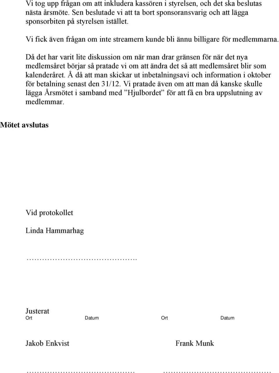 Då det har varit lite diskussion om när man drar gränsen för när det nya medlemsåret börjar så pratade vi om att ändra det så att medlemsåret blir som kalenderåret.