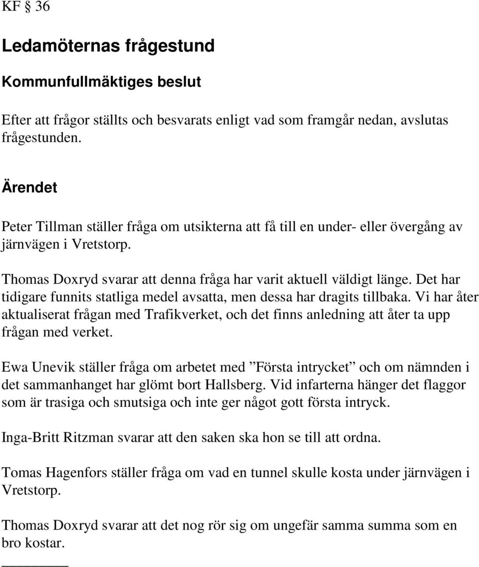 Det har tidigare funnits statliga medel avsatta, men dessa har dragits tillbaka. Vi har åter aktualiserat frågan med Trafikverket, och det finns anledning att åter ta upp frågan med verket.