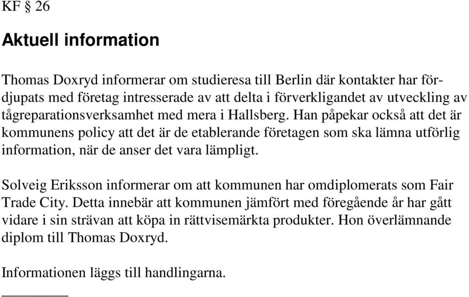 Han påpekar också att det är kommunens policy att det är de etablerande företagen som ska lämna utförlig information, när de anser det vara lämpligt.