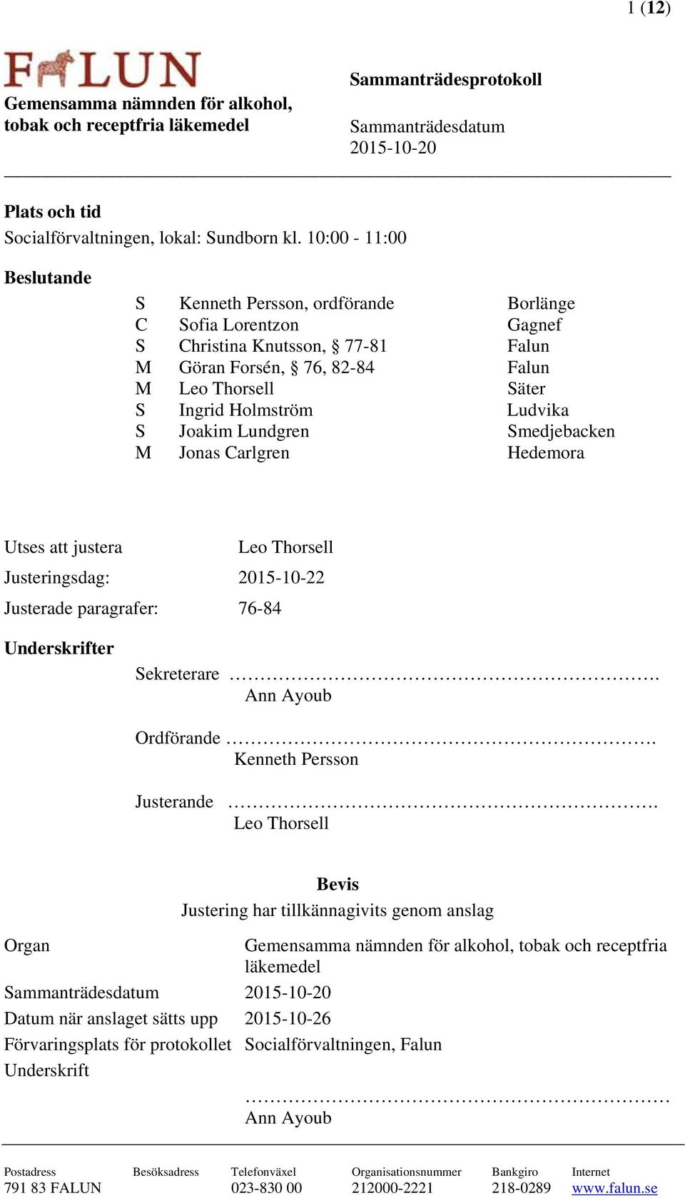 Joakim Lundgren Smedjebacken M Jonas Carlgren Hedemora Utses att justera Leo Thorsell Justeringsdag: 2015-10-22 Justerade paragrafer: 76-84 Underskrifter Sekreterare. Ann Ayoub Ordförande.