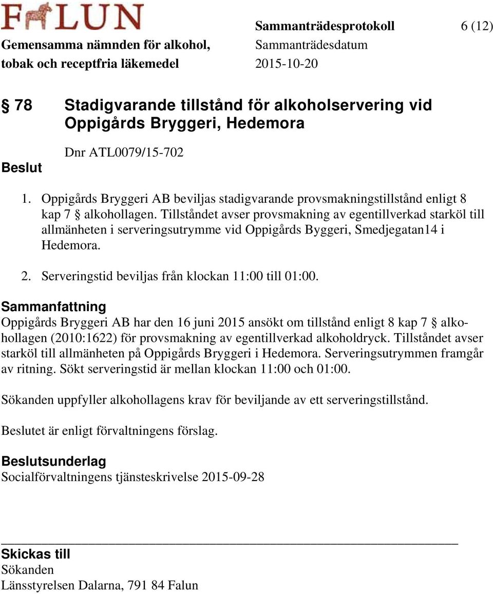 Tillståndet avser provsmakning av egentillverkad starköl till allmänheten i serveringsutrymme vid Oppigårds Byggeri, Smedjegatan14 i Hedemora. 2. Serveringstid beviljas från klockan 11:00 till 01:00.