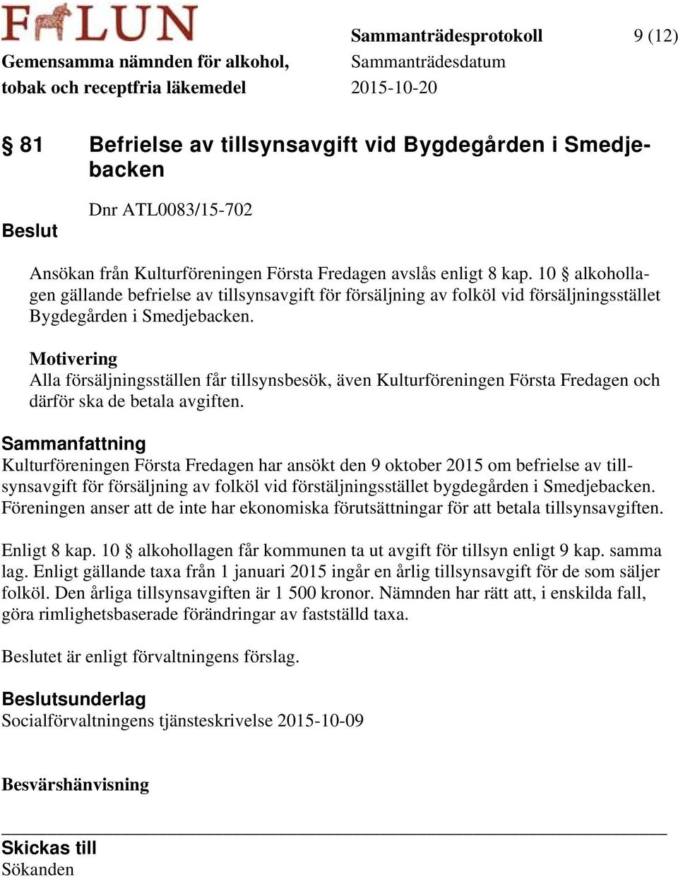 Motivering Alla försäljningsställen får tillsynsbesök, även Kulturföreningen Första Fredagen och därför ska de betala avgiften.